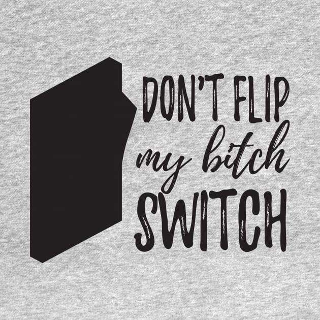 Don't flip my switch bitch by shopbudgets